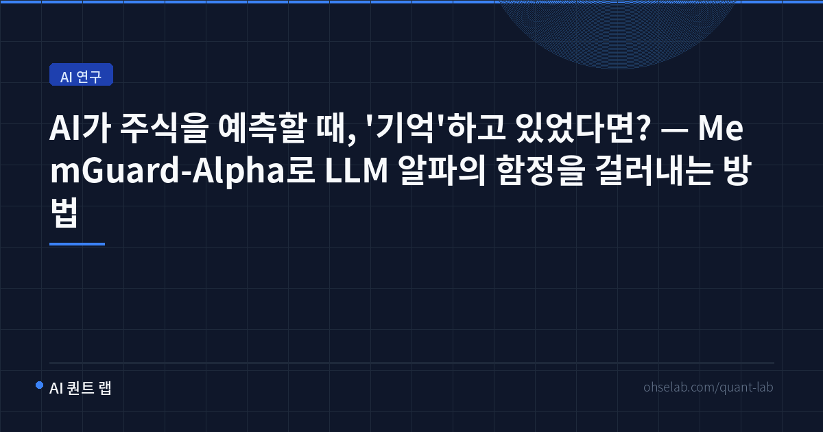 AI가 주식을 예측할 때, '기억'하고 있었다면? — MemGuard-Alpha로 LLM 알파의 함정을 걸러내는 방법